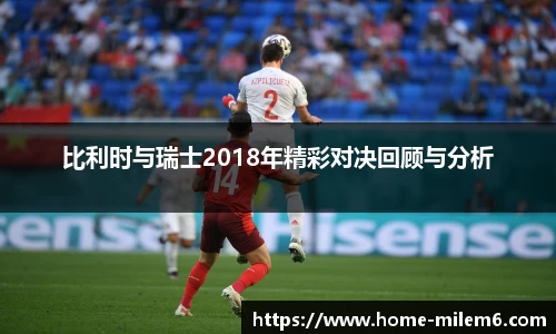 比利时与瑞士2018年精彩对决回顾与分析