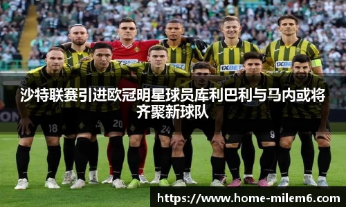 沙特联赛引进欧冠明星球员库利巴利与马内或将齐聚新球队