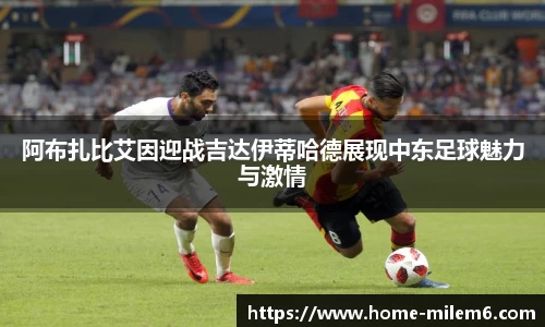 阿布扎比艾因迎战吉达伊蒂哈德展现中东足球魅力与激情