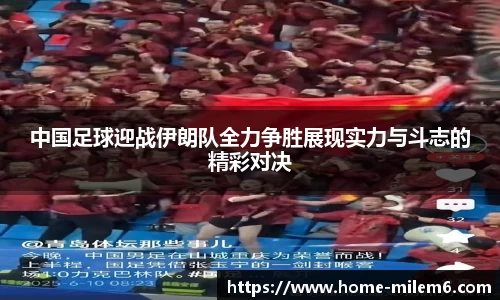 中国足球迎战伊朗队全力争胜展现实力与斗志的精彩对决