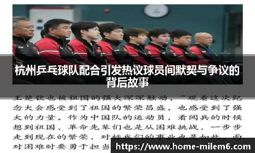 杭州乒乓球队配合引发热议球员间默契与争议的背后故事
